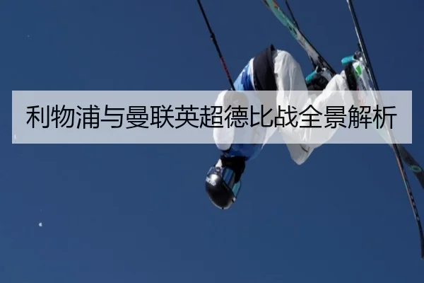 利物浦与曼联英超德比战全景解析
